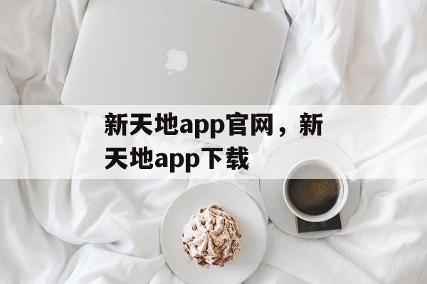 新天地app官网，新天地app下载