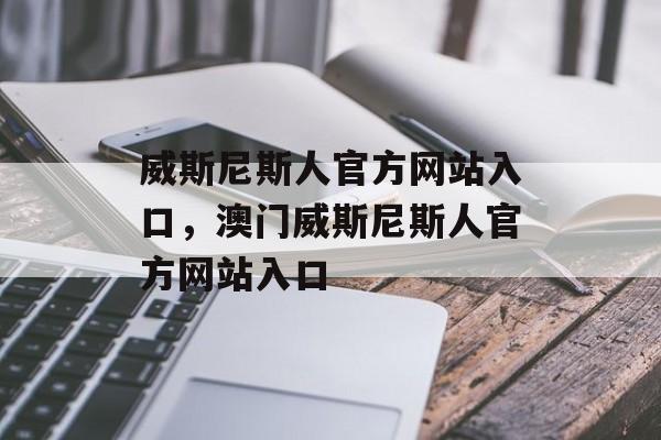 威斯尼斯人官方网站入口，澳门威斯尼斯人官方网站入口